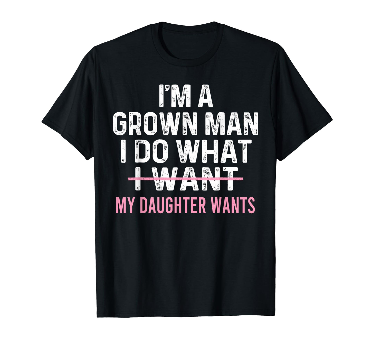 Funny Dad Quote I'm A Grown Man I Do What My Daughter Wants T-Shirt