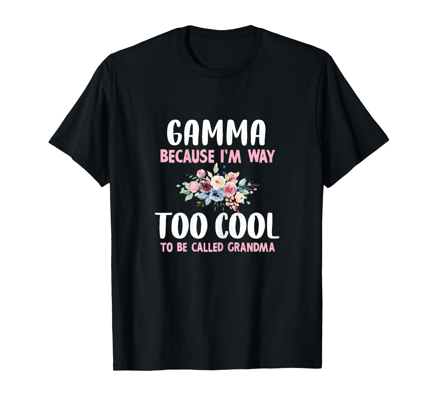 Gamma Because I'm Too Cool Be Called Grandma Floral Flower T-Shirt