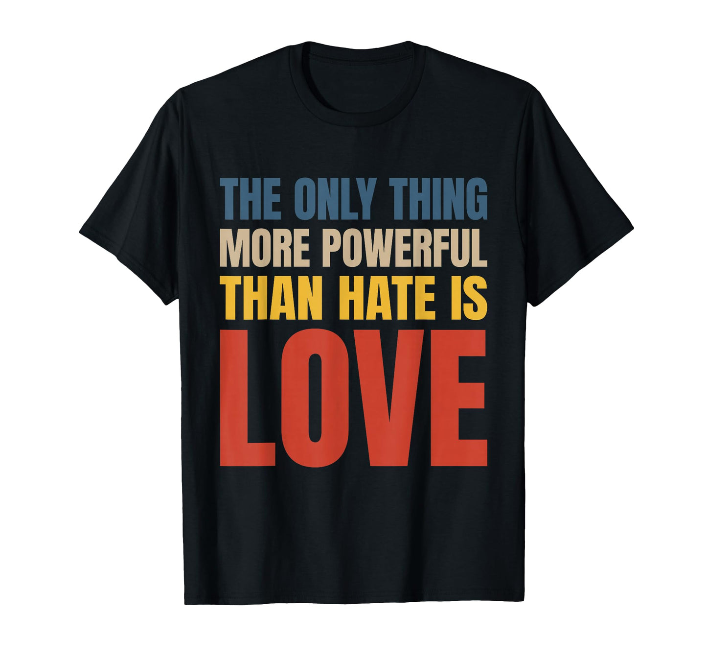 The Only Thing More Powerful Than Hate is Love T-Shirt