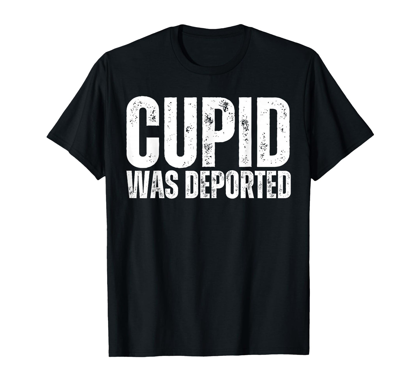 Cupid was Deported Funny Anti Valentines Day 14 February T-Shirt