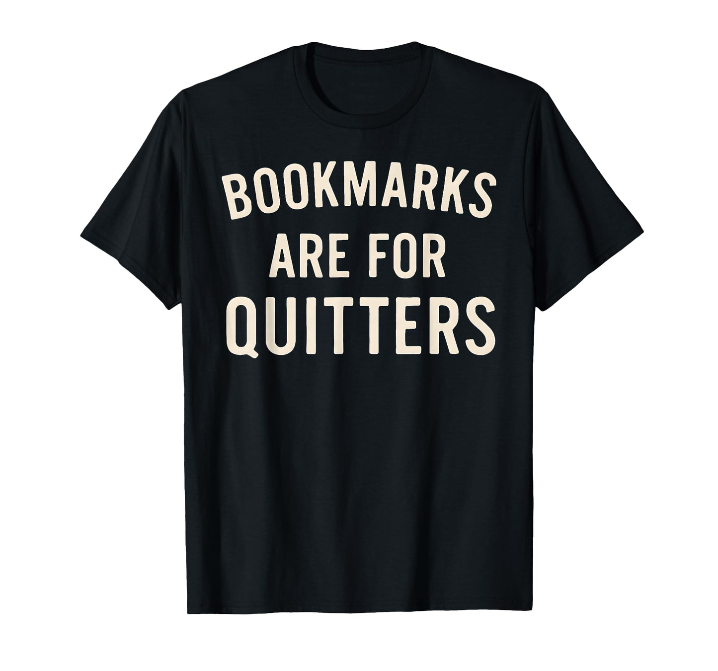 Bookmarks are for Quitters Funny Book Reader Quote T-Shirt