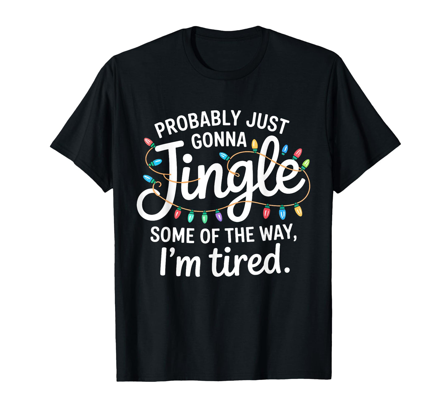Probably Just Gonna Jingle I'm Tired Funny Christmas Song T-Shirt