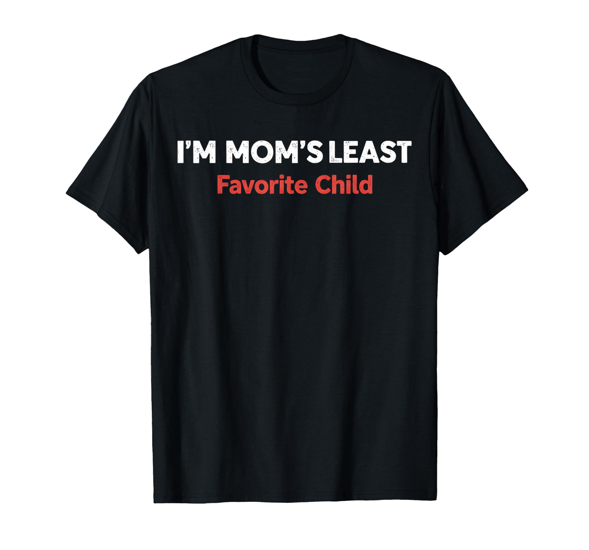 I'm Mom Least Favorite Child T-Shirt