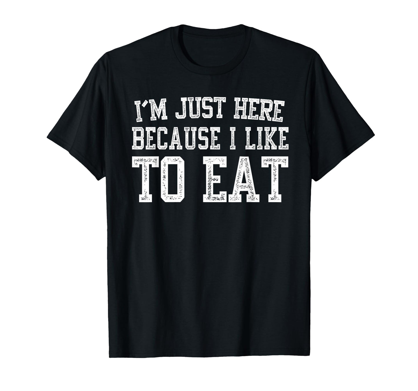 I’m Just Here Because I Like to Eat Funny Gym Fitness T-Shirt