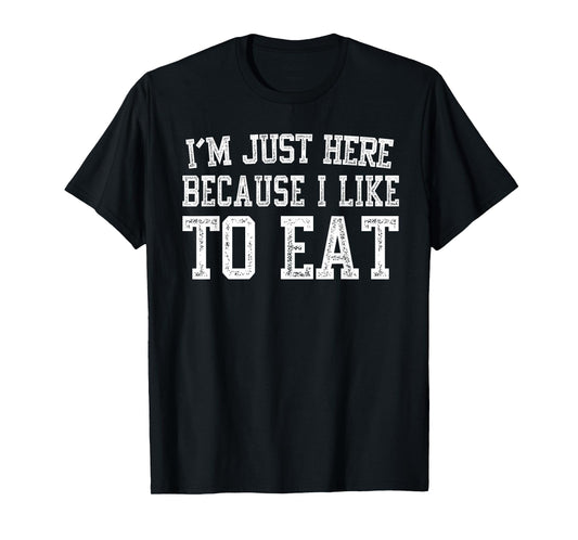 I’m Just Here Because I Like to Eat Funny Gym Fitness T-Shirt