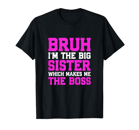 Bruh I’m The Big Sister Which Makes Me The Boss Cute Sibling T-Shirt
