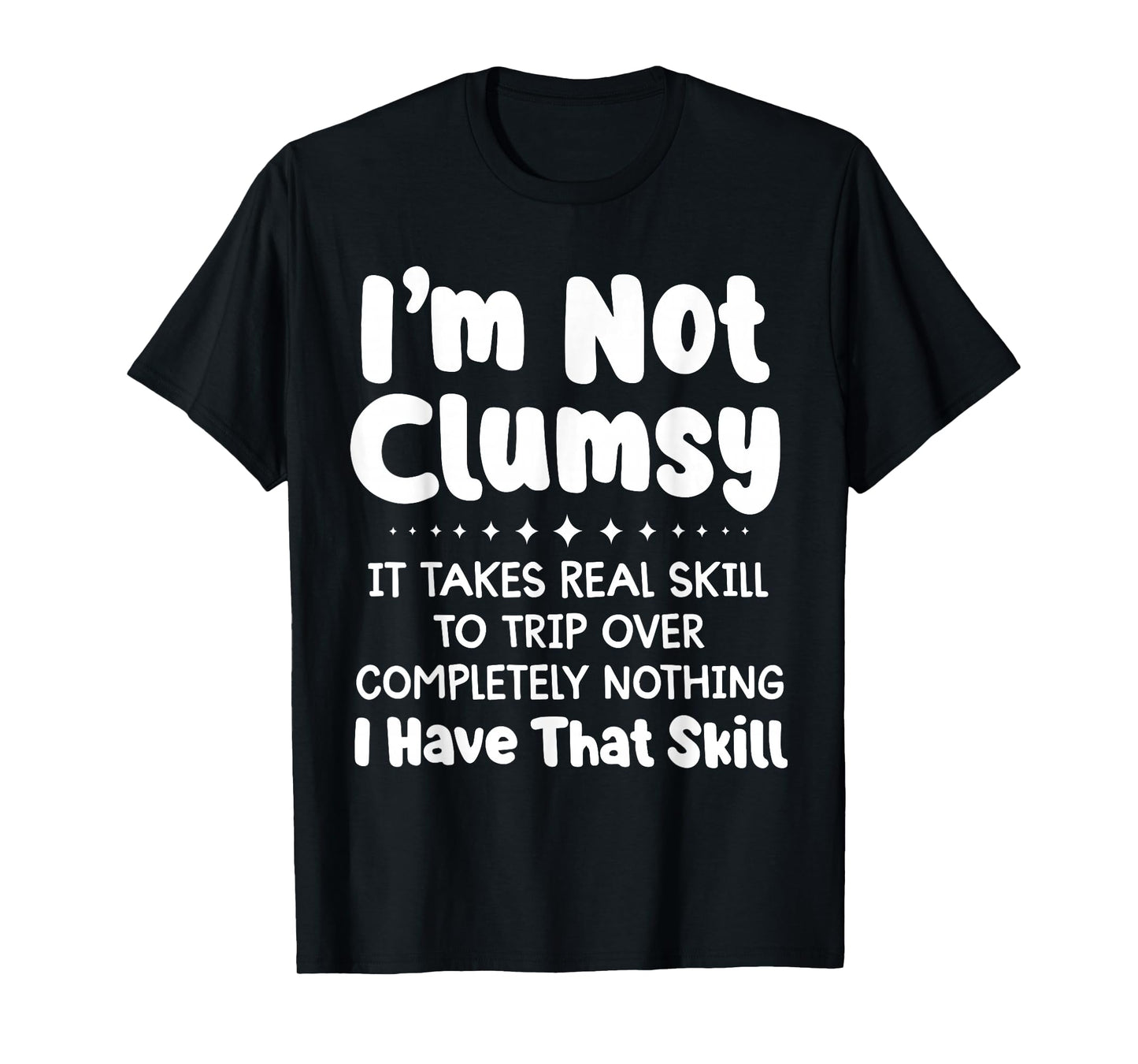 I'm not Clumsy it Takes Real Skill to Trip Over Completely T-Shirt
