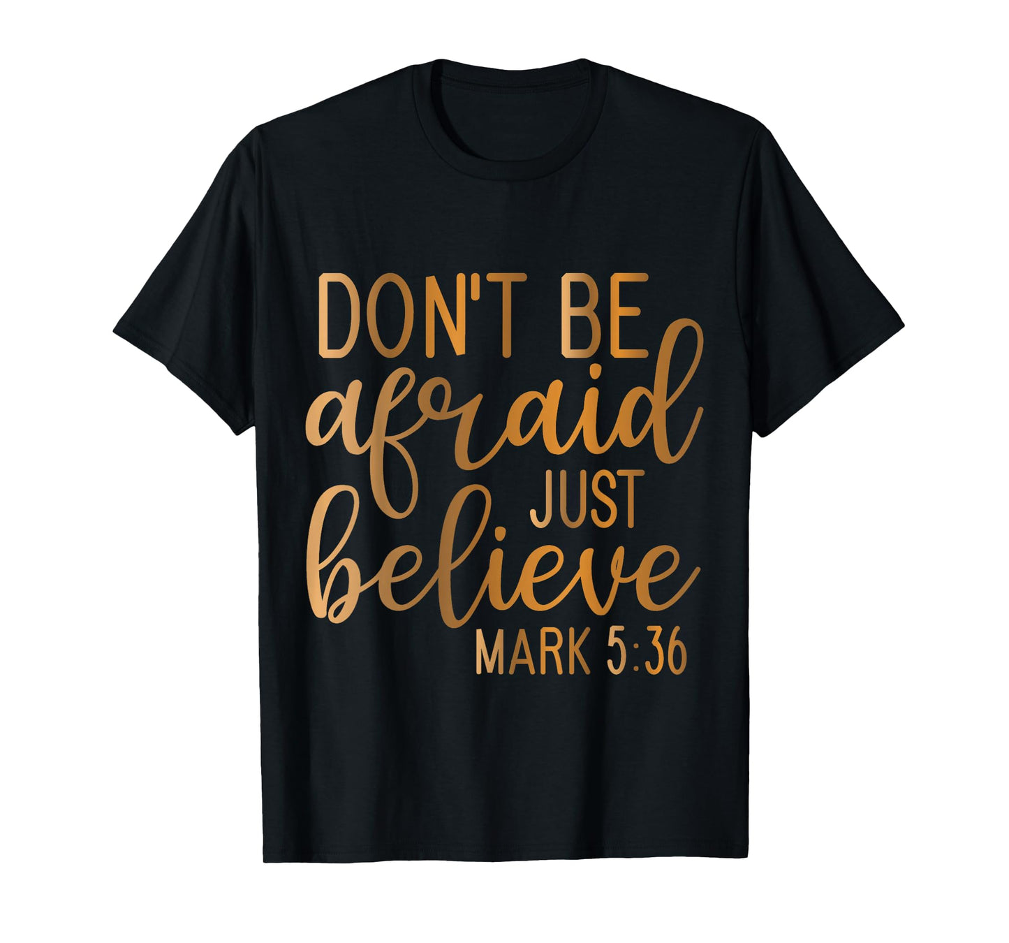 Don't be Afraid just Believe Mark 5-36 T-Shirt