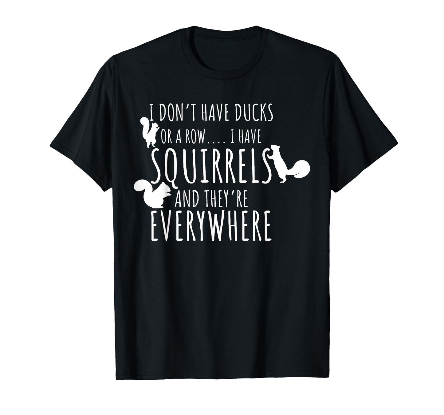 I Don't Have Ducks Or A Row I Have Squirrels They Everywhere T-Shirt