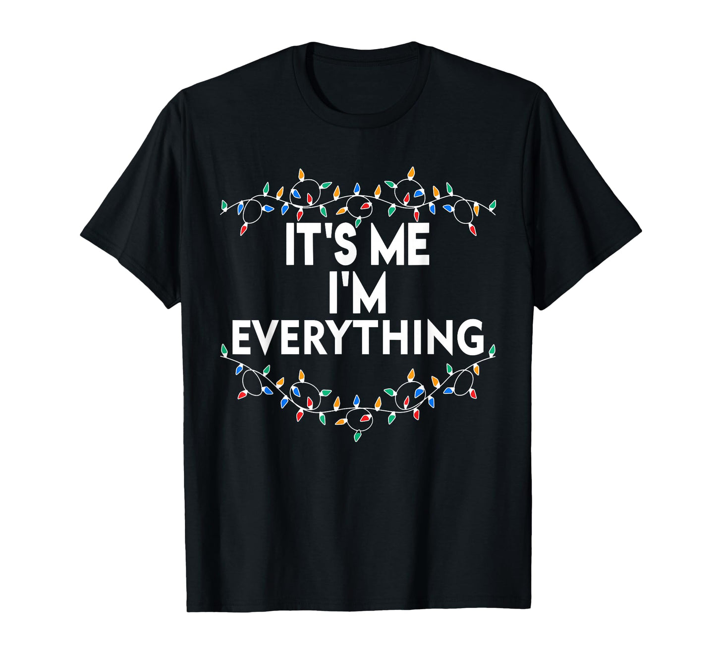 I Have Everything I Want for Christmas Its Me I'm Everything T-Shirt