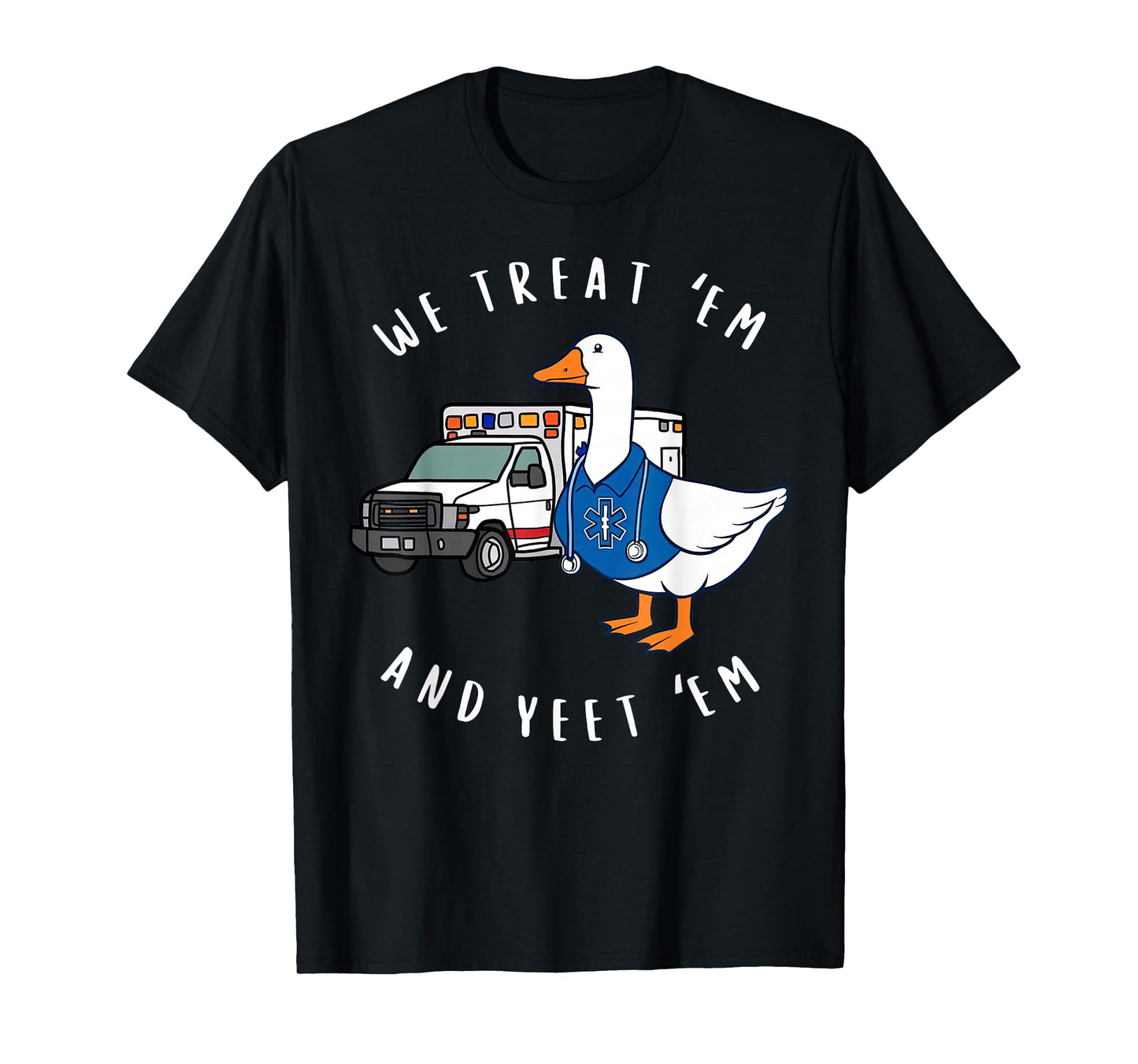 We Treat 'Em & Yeet 'Em Funny Goose Paramedic EMS Ambulance T-Shirt