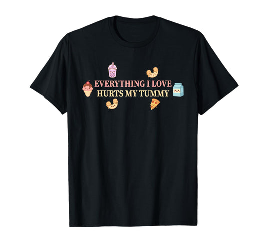 Everything I Love Hurts My Tummy Design T-Shirt