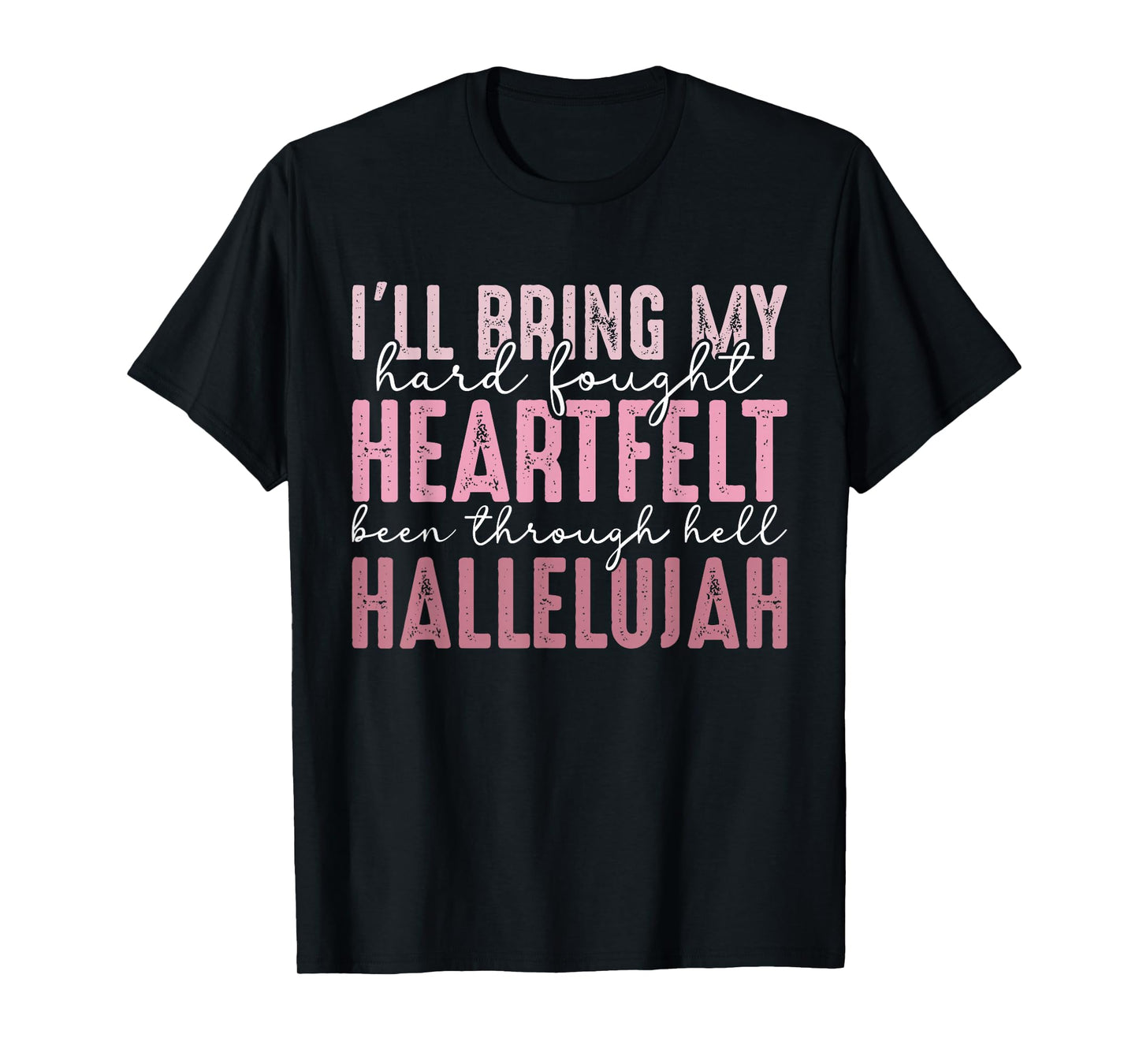 I'll Bring My Hard Fought Heartfelt Hallelujah T-Shirt