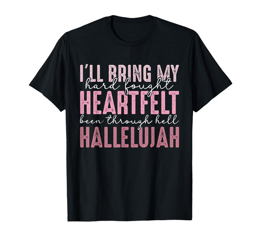 I'll Bring My Hard Fought Heartfelt Hallelujah T-Shirt