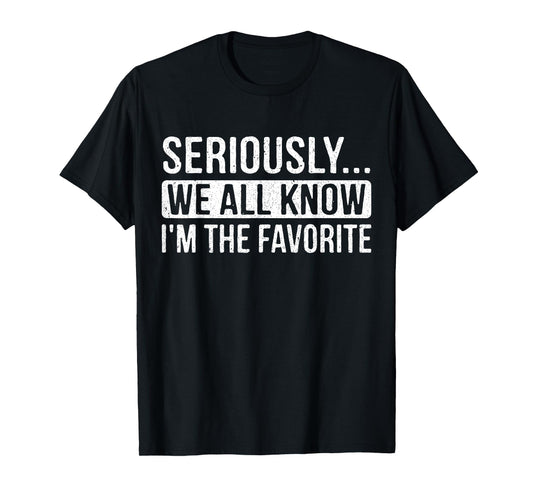 Seriously We All Know I'm The Favorite Funny Sibling Quote T-Shirt