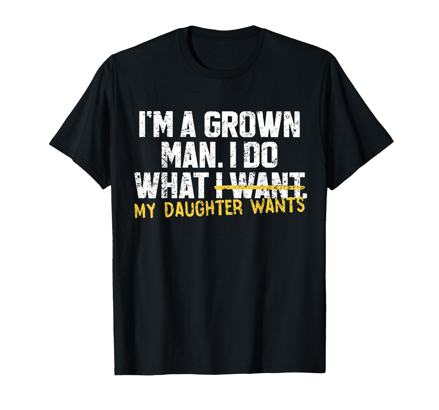 Funny Dad Father I'm A Grown Man I Do What My Daughter Wants T-Shirt