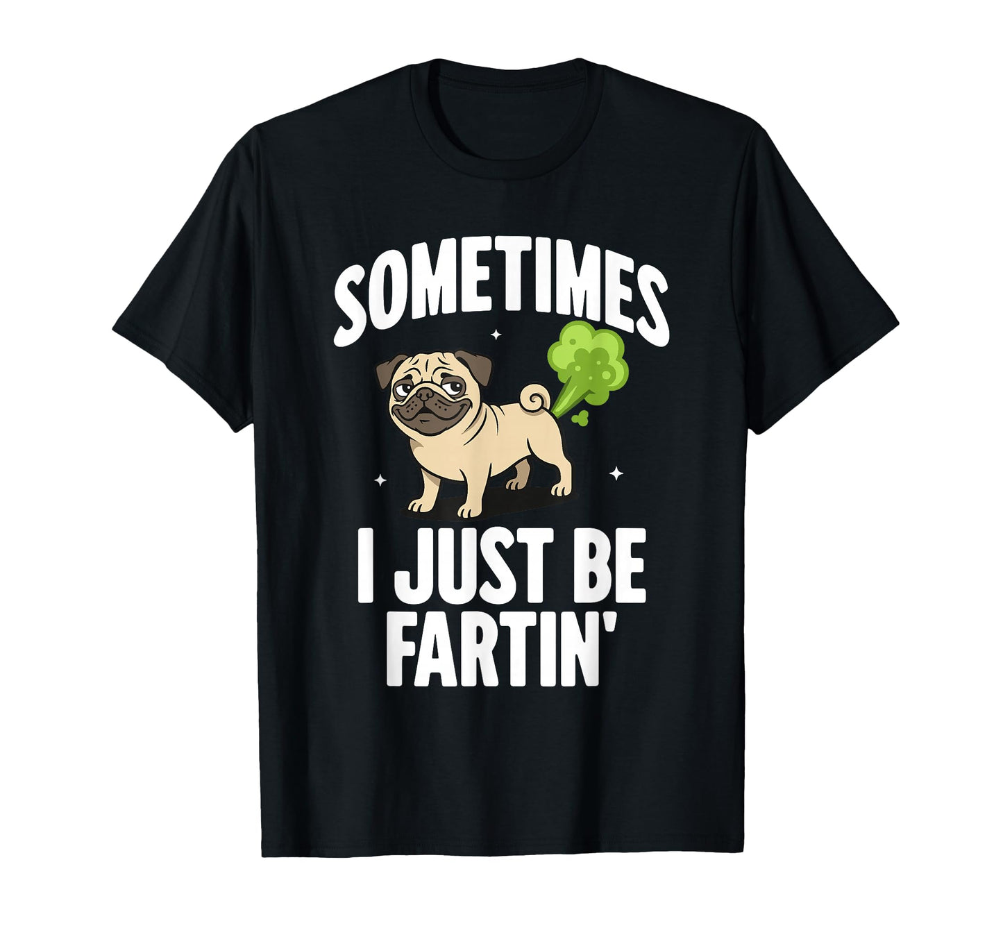 Funny Pug Dog Sometimes I Just Be Farting T-Shirt