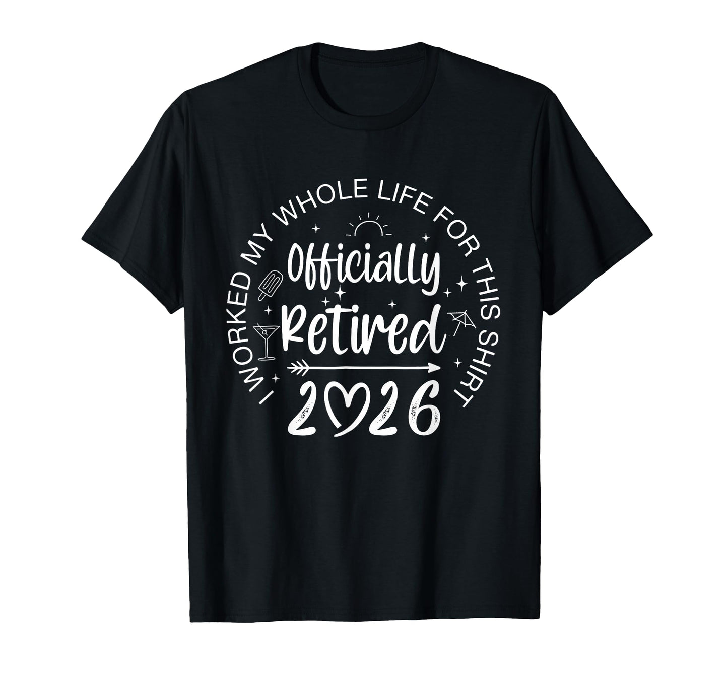 Officially Retired 2026 I Worked My Whole Life Retirement T-Shirt