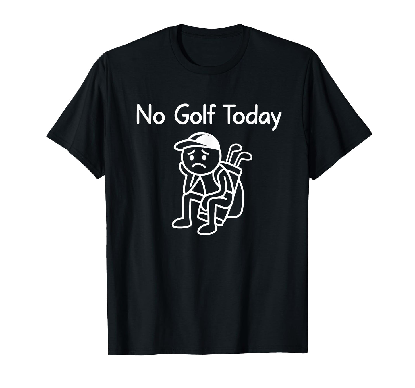 No Golf Today Funny Sad Stickman Golfing Golfer Men Women T-Shirt