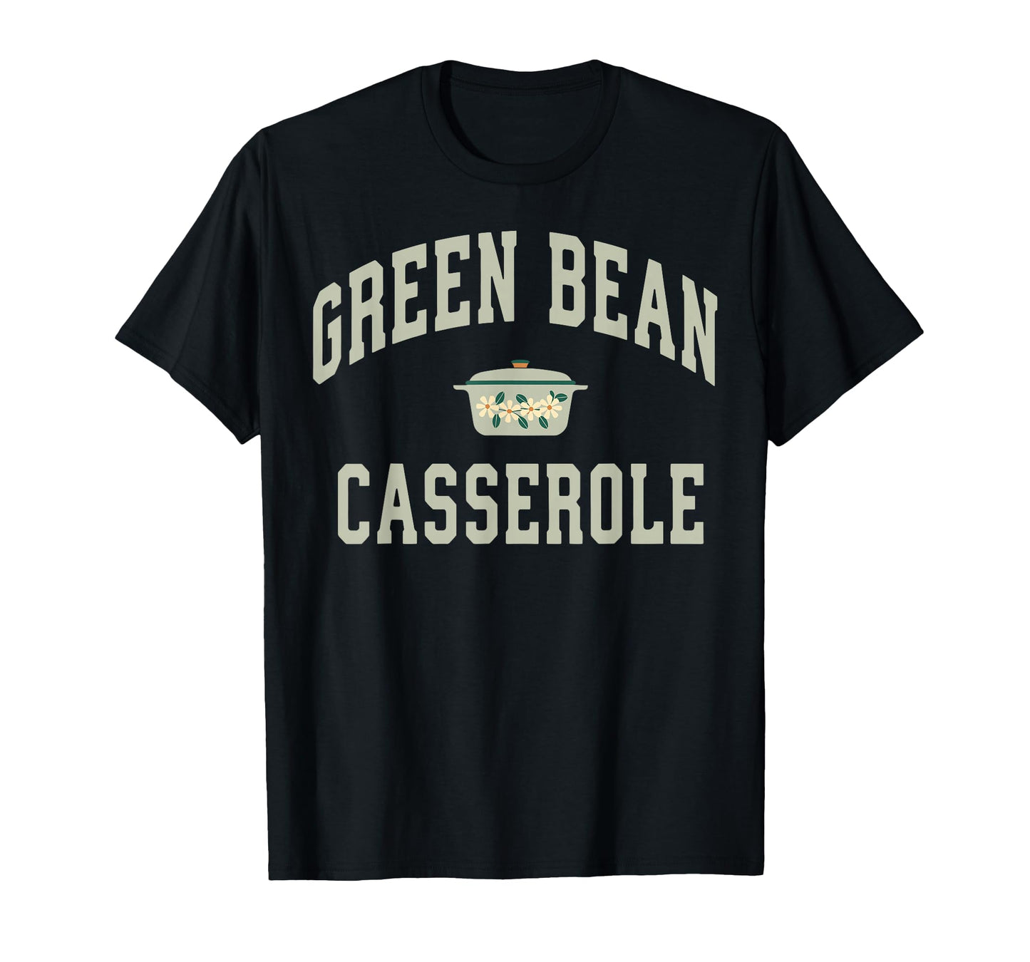 Green Bean Casserole Funny Thanksgiving Cooking Humor T-Shirt