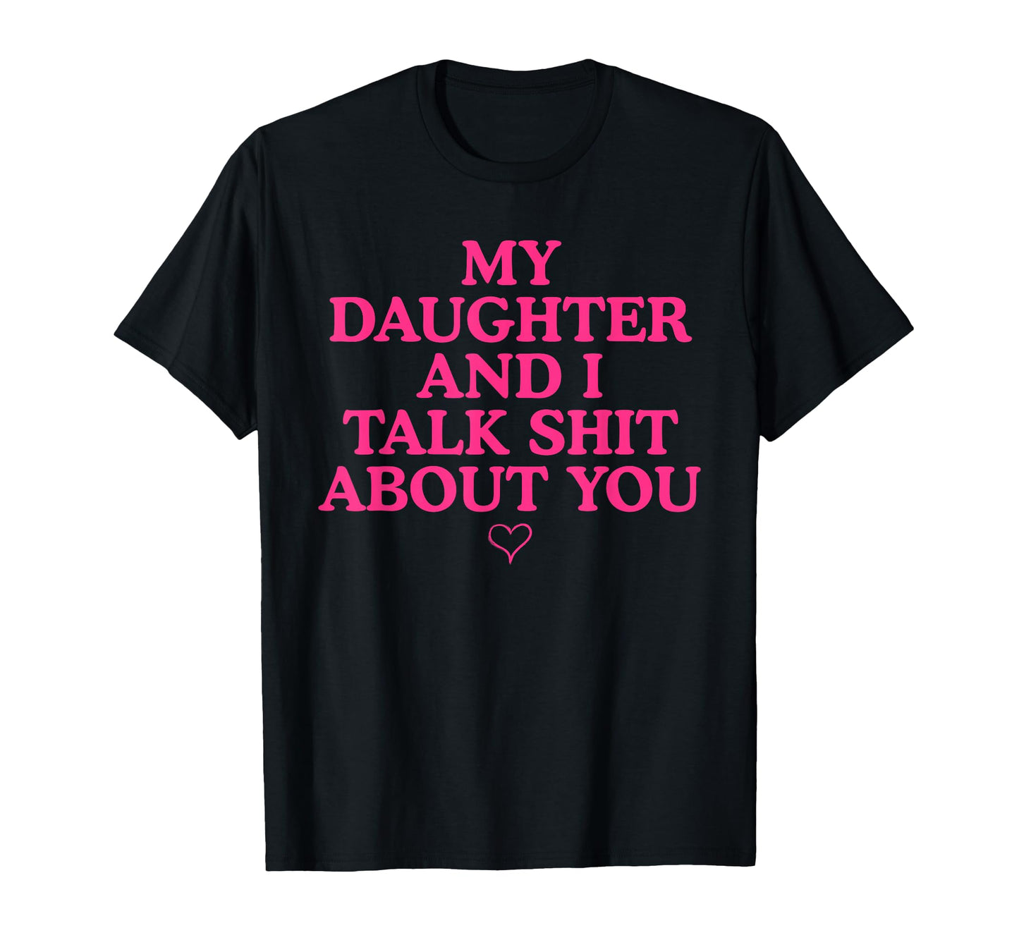 My Daughter and I Talk Shit About You Funny Gift for Mom T-Shirt
