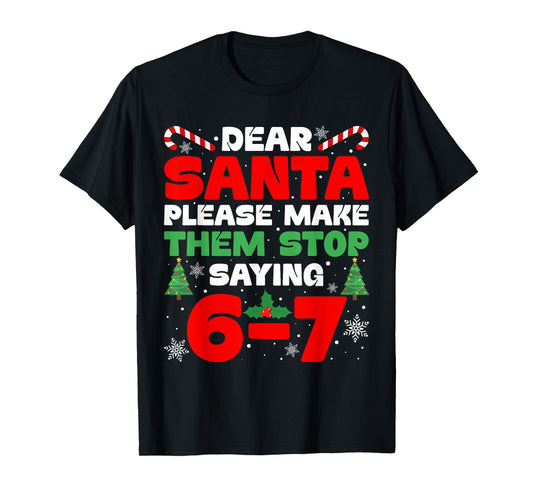 Dear Santa Please Make Them Stop Saying 6-7 Funny Xmas Meme T-Shirt