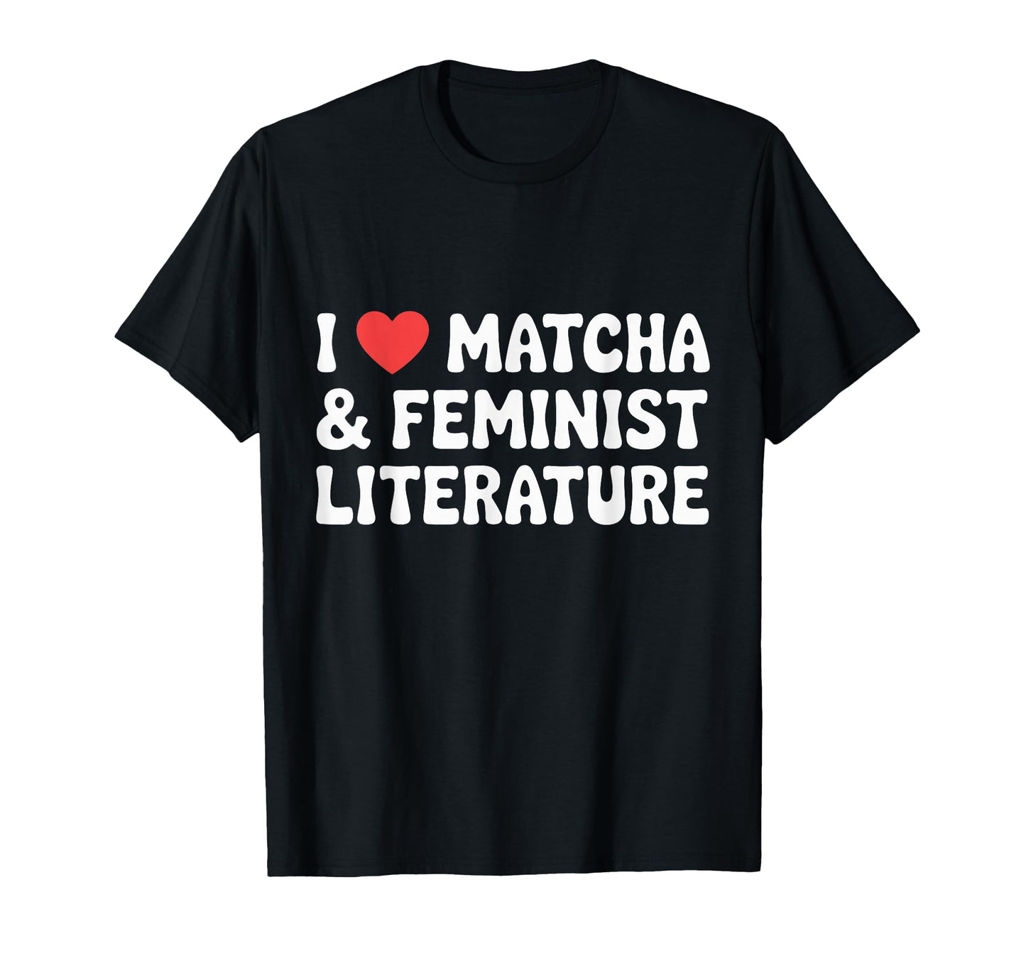 I Love Matcha and Feminist Literature T-Shirt