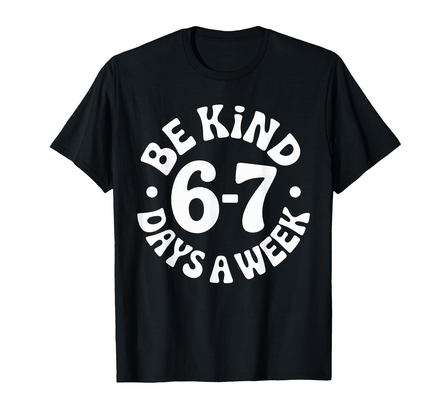 Be Kind 6-7 Days A Week T-Shirt