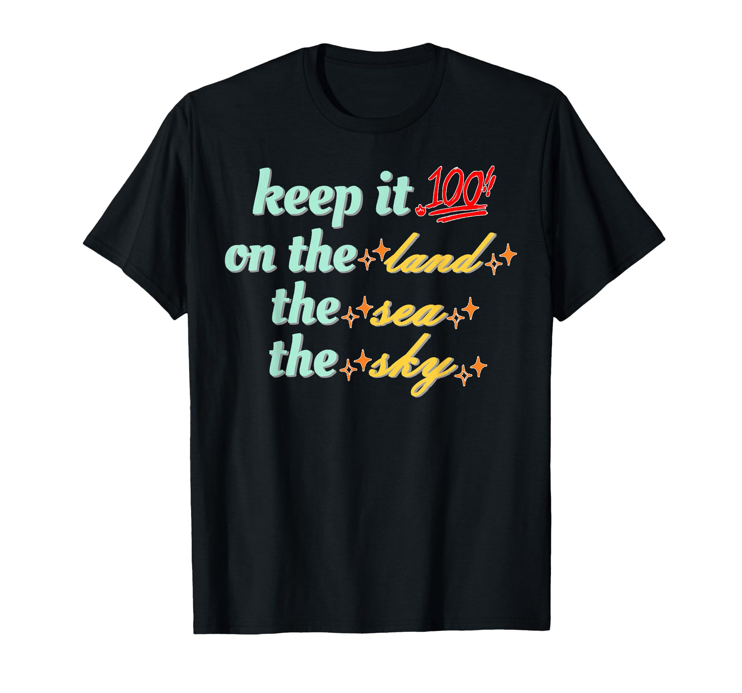 Retro Keep It 100 On The Land The Sea and The Sky Funny T-Shirt