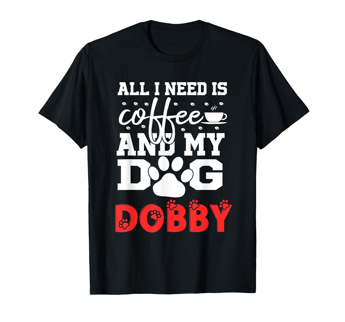 Dog Name Dobby All in Need is Coffee My Dog Named Dobby T-Shirt