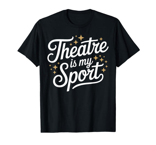 Theatre is My Sport Musical Theater Nerd Thespian Broadway T-Shirt