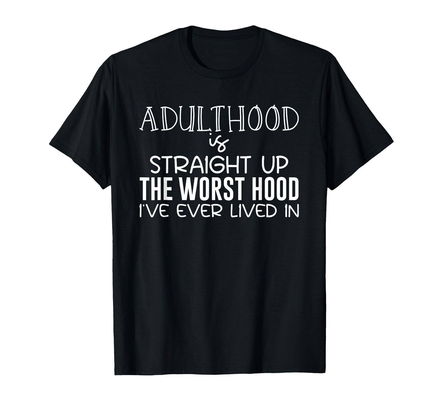 Adulthood is Straight Up The Worst Hood I've Ever Lived in T-Shirt