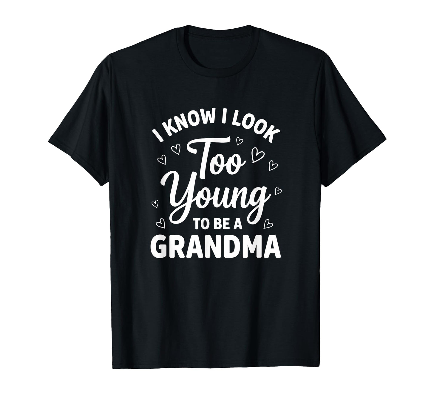 Grandparent I Know I Look Too Young to Be A Grandma T-Shirt