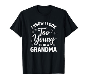 Grandparent I Know I Look Too Young to Be A Grandma T-Shirt