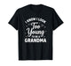 Grandparent I Know I Look Too Young to Be A Grandma T-Shirt