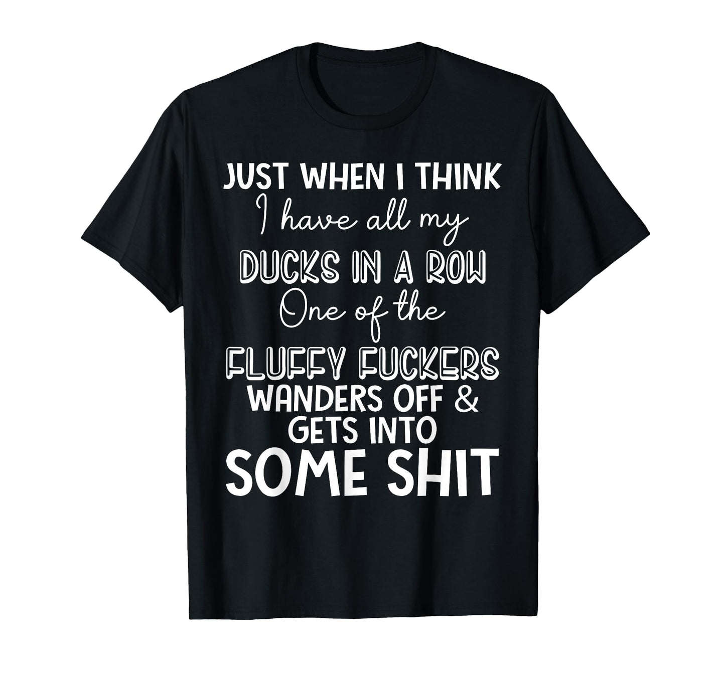 Just When I Think I Have My Ducks in A Row One of The Fluffy T-Shirt