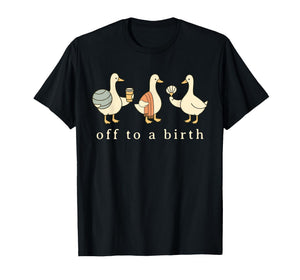 Off to A Birth Doula Silly Goose Postpartum Birth Coach L&D T-Shirt