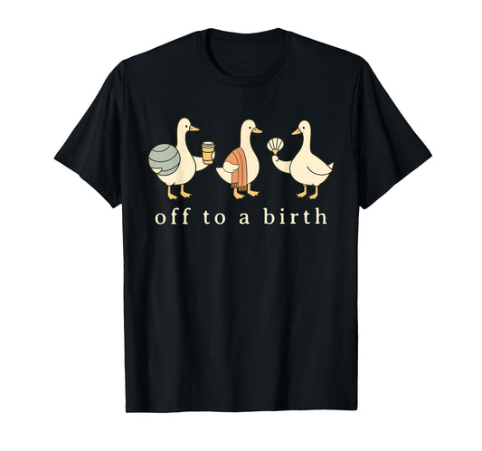 Off to A Birth Doula Silly Goose Postpartum Birth Coach L&D T-Shirt