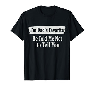 I'm Dad's Favorite He Told Me Not to Tell You Funny Sibling T-Shirt