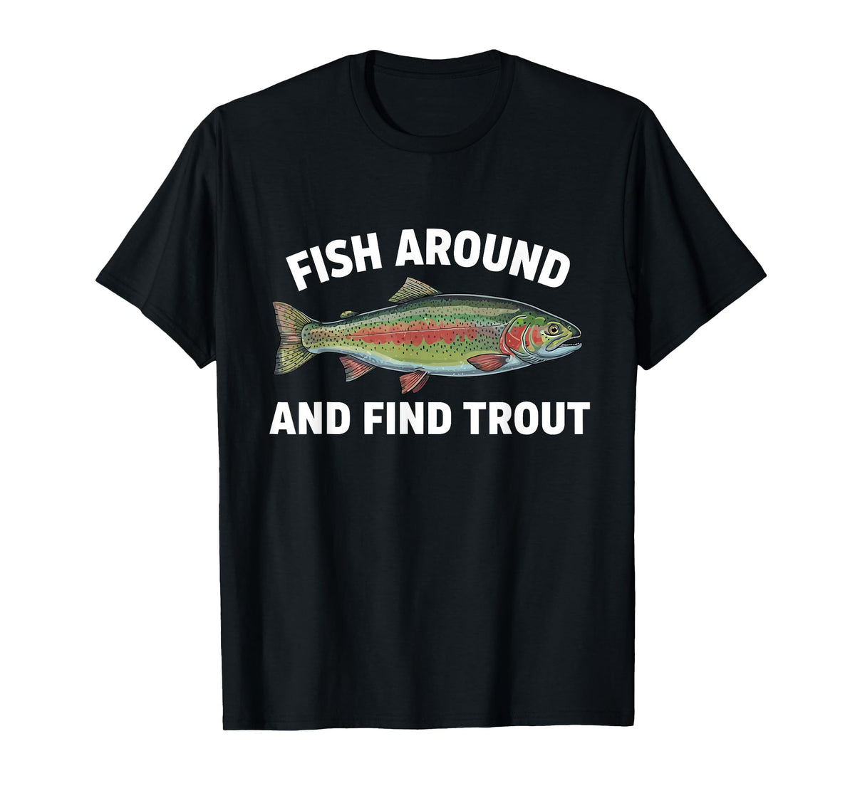 Fish Around and Find Trout Funny Fishing Fishermen Womens T-Shirt