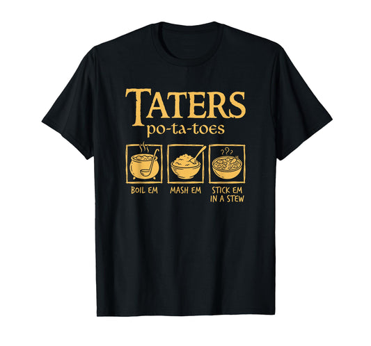 Taters Po-ta-Toes Boil Em Mash Em Stick Em in A Stew Funny T-Shirt
