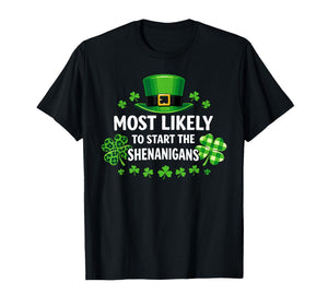 St Patricks Day Shamrock Most Likely to Start The Shenanigan T-Shirt