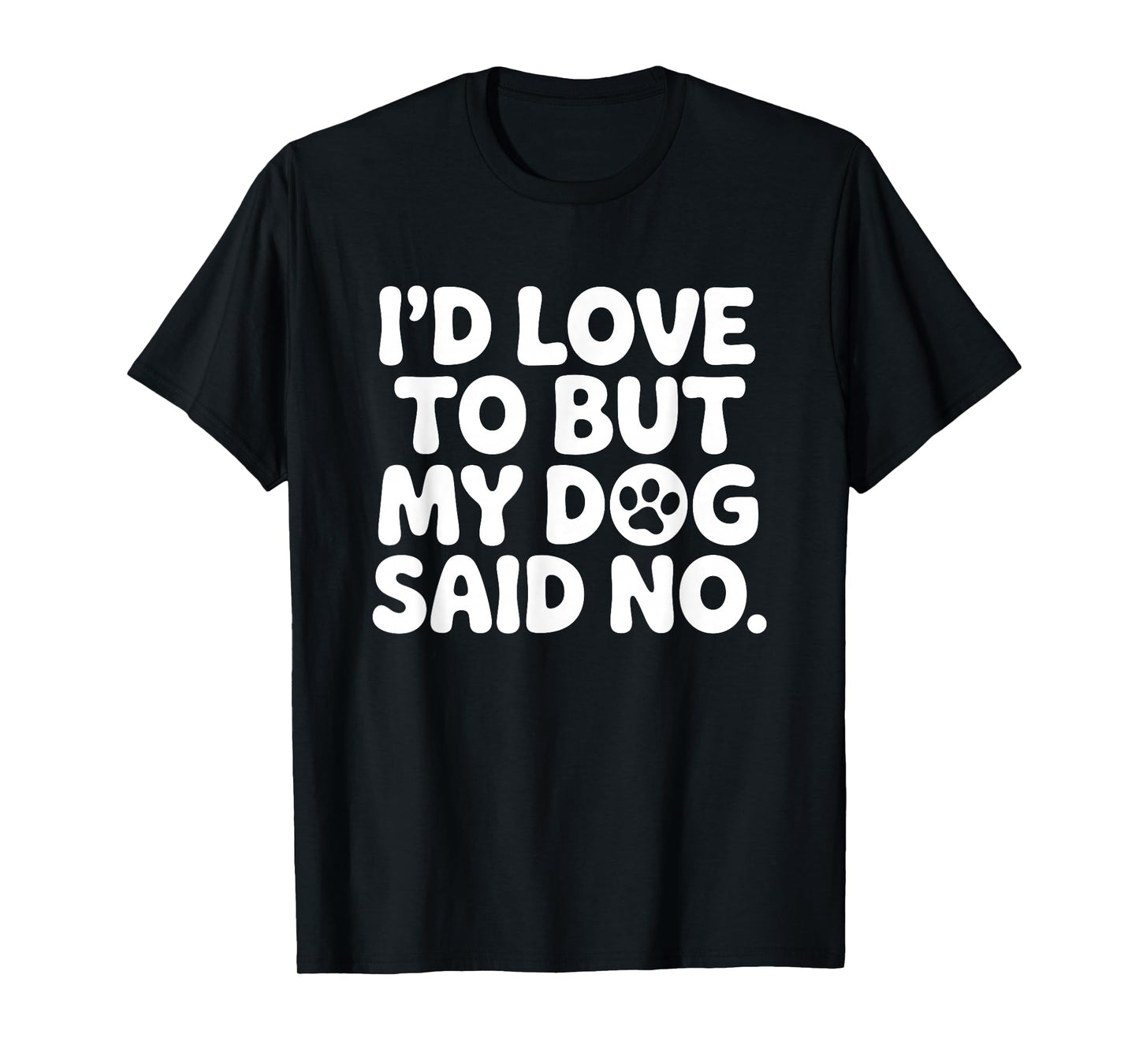 I'd Love to But My Dog Said No T-Shirt