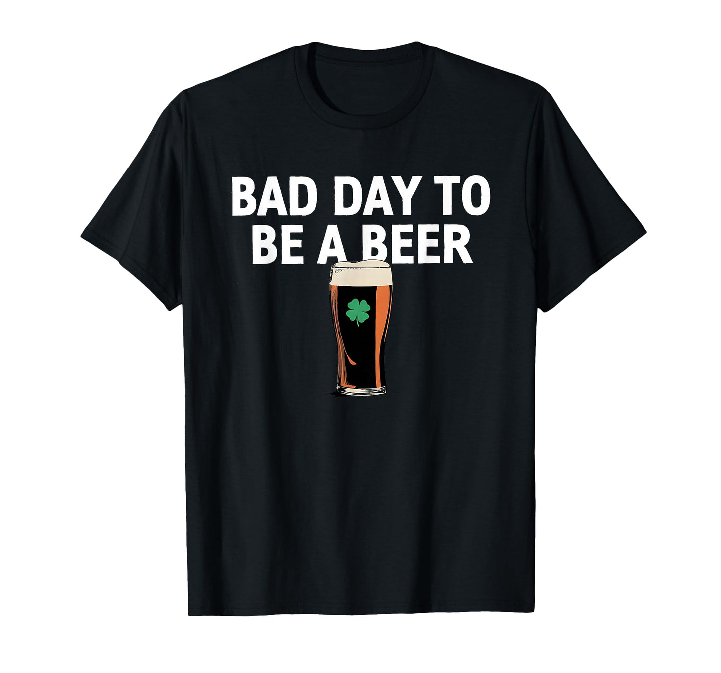 It's A Bad Day to Be A Beer Funny St. Patricks Day Shamrock T-Shirt