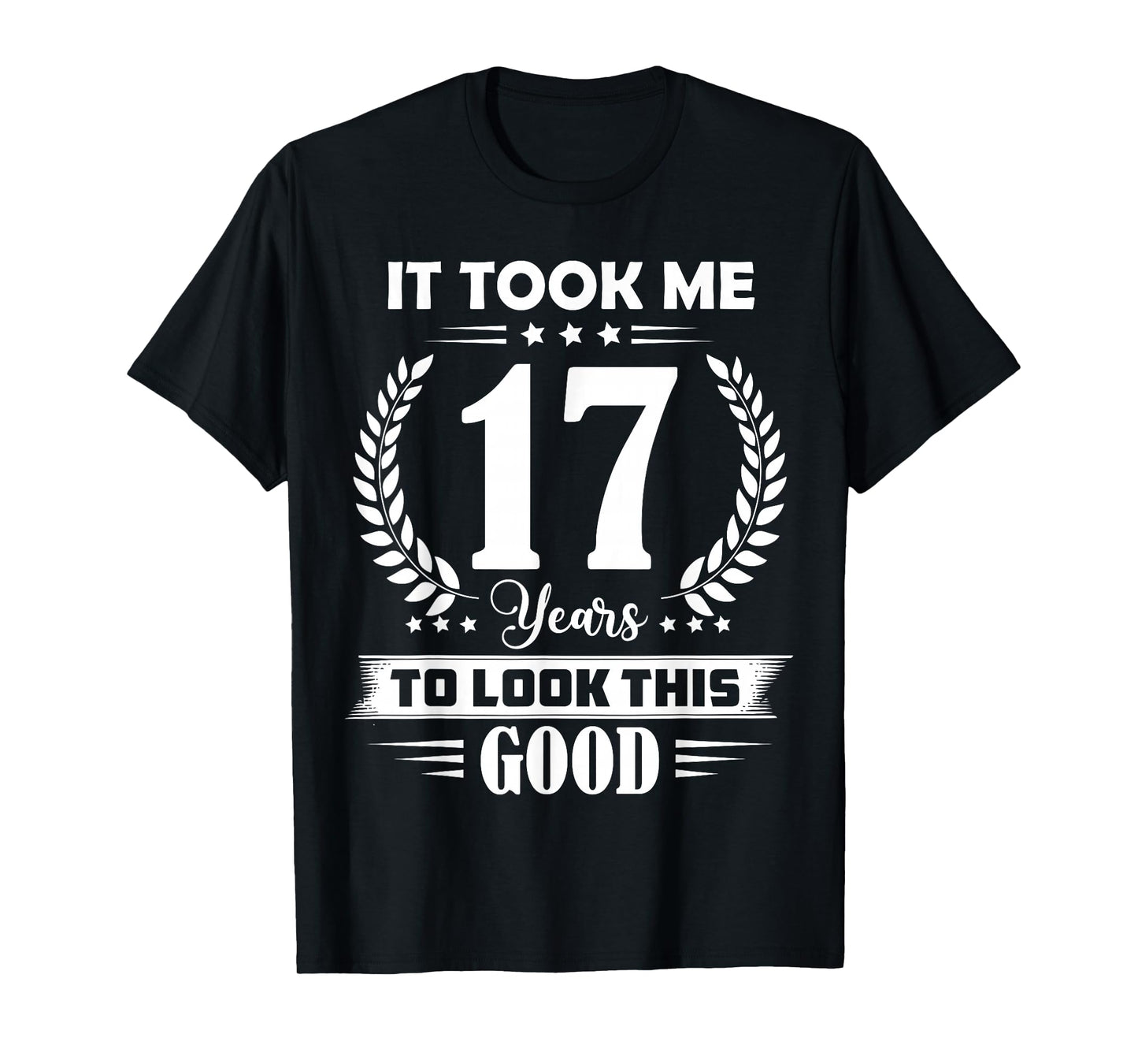 It Took Me 17 Years to Look This Good 17th Birthday T-Shirt