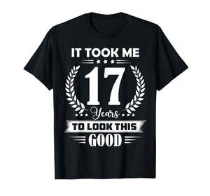 It Took Me 17 Years to Look This Good 17th Birthday T-Shirt