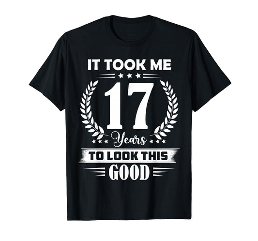 It Took Me 17 Years to Look This Good 17th Birthday T-Shirt