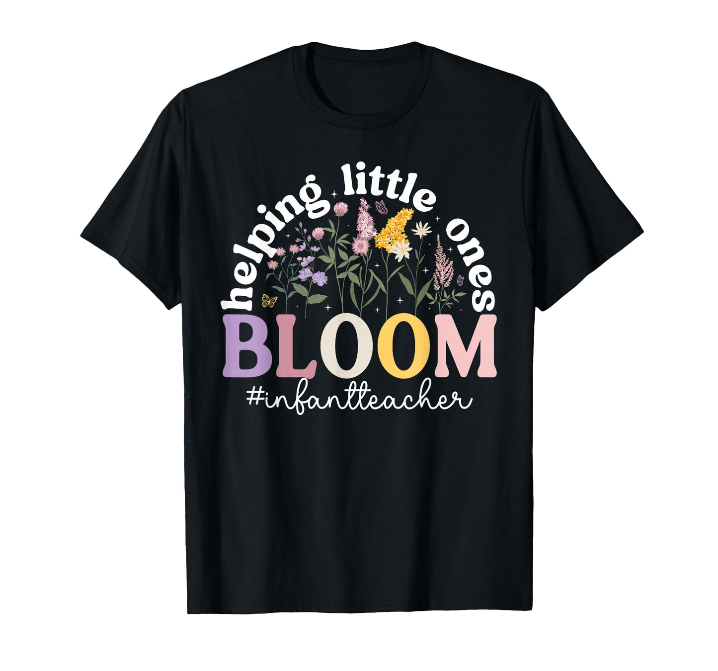 Helping Little Ones Bloom Infant Teacher Infant Teaching T-Shirt