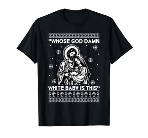 Whose God Damn White Baby is This Funny Christmas T-Shirt