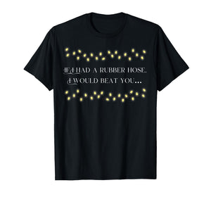If I had a Rubber Hose, I Would Beat You… T-Shirt